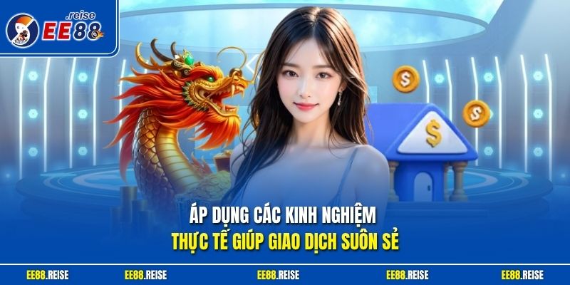 Áp dụng các kinh nghiệm thực tế giúp giao dịch suôn sẻ