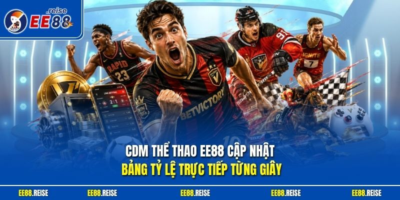 CDM thể thao EE88 cập nhật bảng tỷ lệ trực tiếp từng giây