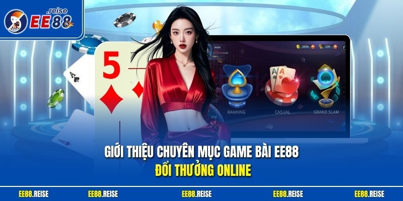Giới thiệu chuyên mục game bài EE88 đổi thưởng online