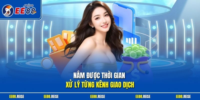 Nắm được thời gian xử lý từng kênh giao dịch