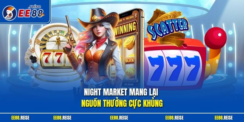 Night Market mang lại nguồn thưởng cực khủng