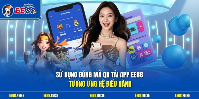 Sử dụng đúng mã QR tải app EE88 tương ứng hệ điều hành 