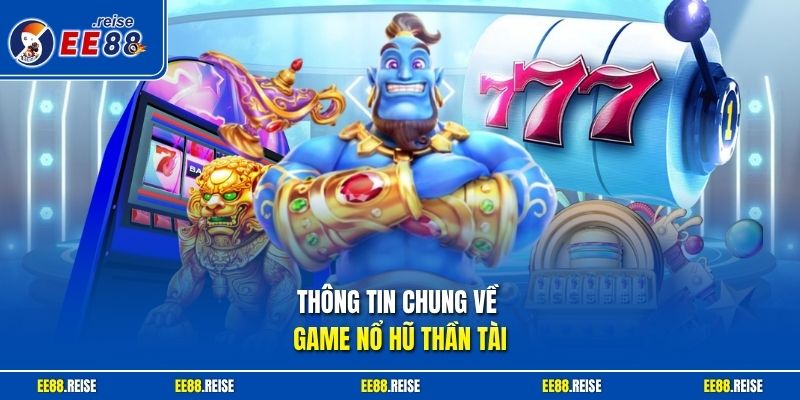 Thông tin chung về game nổ hũ thần tài