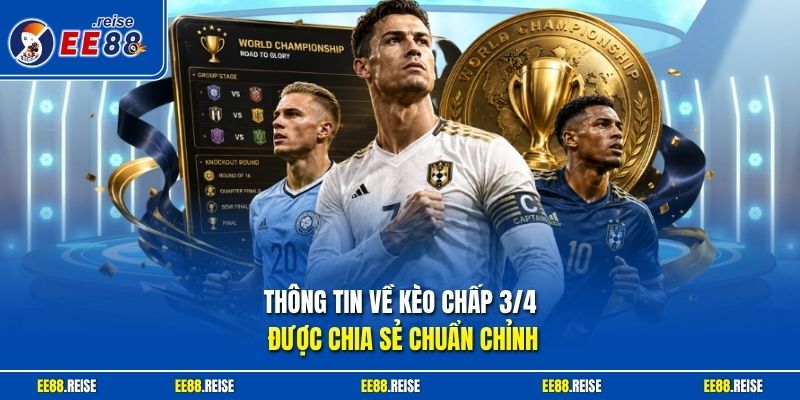 Thông tin về kèo chấp 3/4 được chia sẻ chuẩn chỉnh
