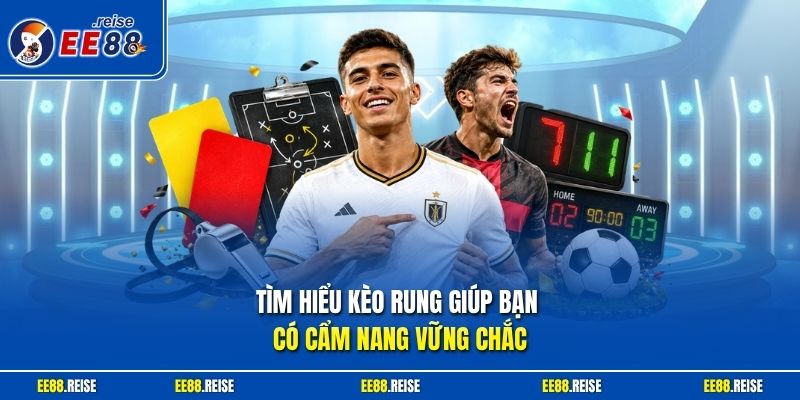 Tìm hiểu kèo rung giúp bạn có cẩm nang vững chắc